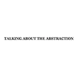 TALKING ABOUT THE ABSTRACTION(トーキングアバウトジアブストラクション)