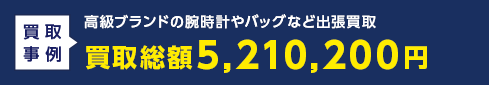 高級ブランドの腕時計やバッグなど出張買取 買取総額5,210,200円