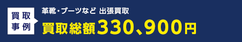 革靴・ブーツなど 出張買取 買取総額330､900円